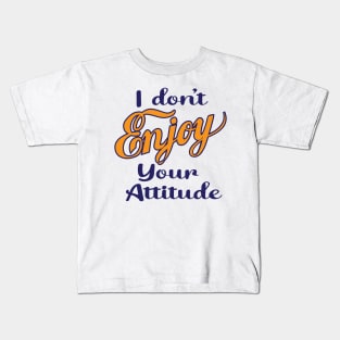 I don't enjoy your attitude Kids T-Shirt